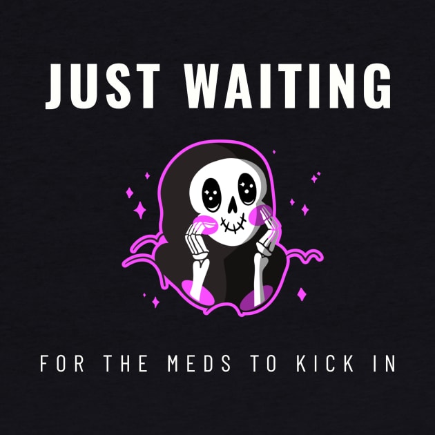 Just Waiting For The Meds To Kick In by Invisbillness Apparel